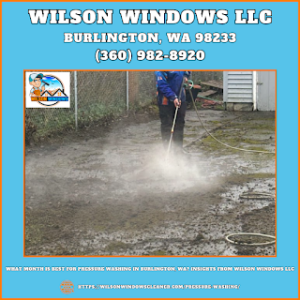 What Month Is Best For Pressure Washing in Burlington, WA? Insights from Wilson Windows LLC