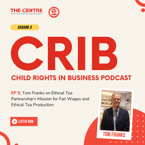 CRIB S2 Ep. 5: Tom Franks on Ethical Tea Partnership’s Mission for Fair Wages and Ethical Tea Production