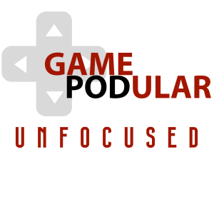 Gamepodular Unfocused #13 - Evil Ufouric Trick