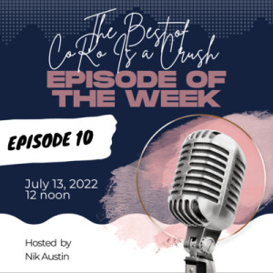 Ep. 22 | The Best of CoRo Is a Crush: Episode 10: I Choose Me, Even When Others Don’t Want To