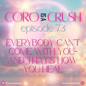 CCP 73 · Everybody Can’t Come With You—And That’s How You Heal
