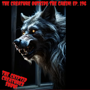 The Creature Outside The Cabin! EP. 196