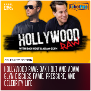 Celebrity Edition| Hollywood Raw: Dax Holt and Adam Glyn Discuss Fame, Pressure, and Celebrity Life