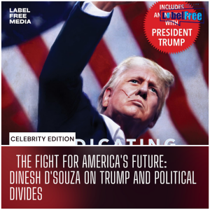 Celebrity Edition| The Fight for America’s Future: Dinesh D’Souza on Trump and Political Divides