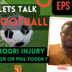 Rodri’s Injury | Cole Palmer or Phil Foden? | Lets talk football | EP 2