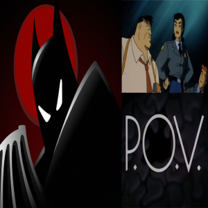 Season 6: Episode 269: BATMAN: TAS: Pretty Poison, The Underdwellers, POV, The Forgotten