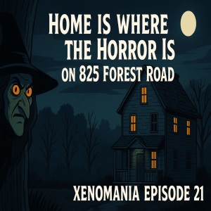 Home is Where the Horror is on 825 Forest Road - Xenomania Episode 21