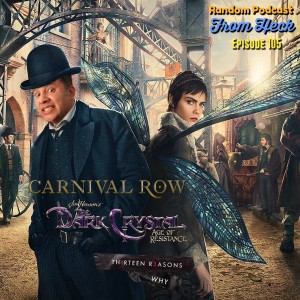 Episode 105: Carnival Row, Dark Crystal Age Of Resistance, 13 Reasons Why, And More