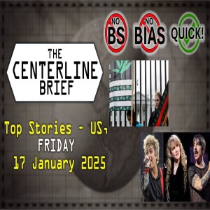 US-Top Stories 2025-01-17 - The Centerline Brief