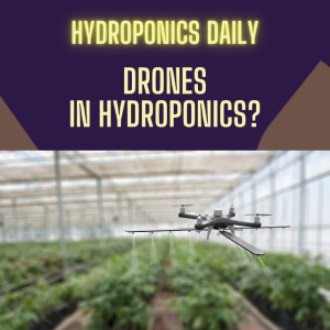 Drones: Revolutionizing Hydroponics & Horticulture