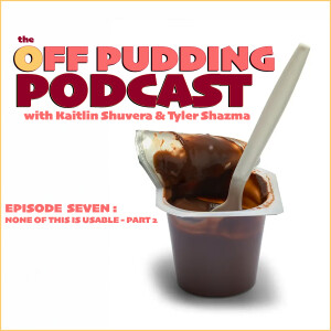 The Off Pudding Podcast : EP 007 - None of this is Usable - Part 2 -