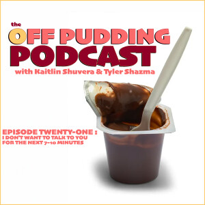 The Off Pudding Podcast : EP 021 - I Don't Want to Talk to You for the Next 7-10 Minutes
