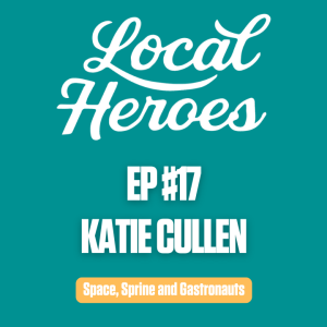EP17 | Katie Cullen | Space, Sprine and Gastronauts | Local Heroes Podcast
