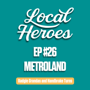 EP26 | Metroland Comedy | Radgie Grandas and Handbrake Turns | Local Heroes Podcast