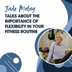 Jade Malay Talks About The Importance of Flexibility in Your Fitness Routine