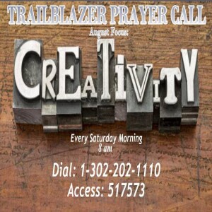 TrailBlazers Prayer Call: CREATIVITY – “God Created All Things” Revelations 4:5-11 (RSV) (August 26, 2023)