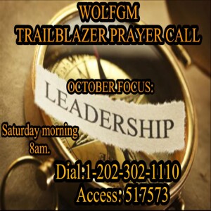 TrailBlazers Prayer Call: LEADERSHIP – “In Leadership” 1 Thessalonians 5:12-18 (OCTOBER 29, 2022)