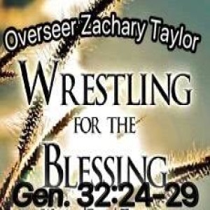 "WRESTLING FOR A BLESSING" Gen. 32:25-39  Overseer Zachary Taylor