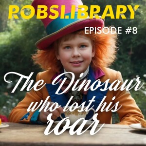The dinosaur who lost his roar. Episode 8. Roberts Library