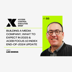 Access Control Executive Brief #88: Building a Media Company, What to Expect in 2025: Key Focus Areas, and ACEB Focus 10 Index End-of-2024 Update & Reconstitution