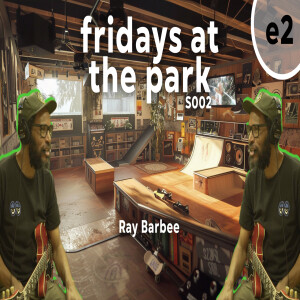Fridays at the Park Season 002 Episode 2 with Ray Barbee