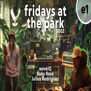 Fridays at the Park Season 002 Episode 1 with WaveIQ, Baby Rose, Julius Rodriguez