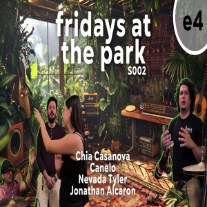 Fridays at the Park Season 002 Episode 4 with Chia Casanova, Canelo, Nevada Tyler, Jonathan Alcaron
