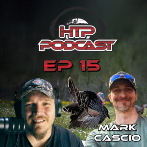 HTP Podcast EP 15 - Turkey Talk with Mark Cascio – Woodsmanship, Calling & Lessons from the Field