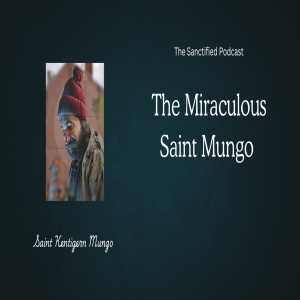 Who was Saint Kentigern Mungo the Miracle Worker?
