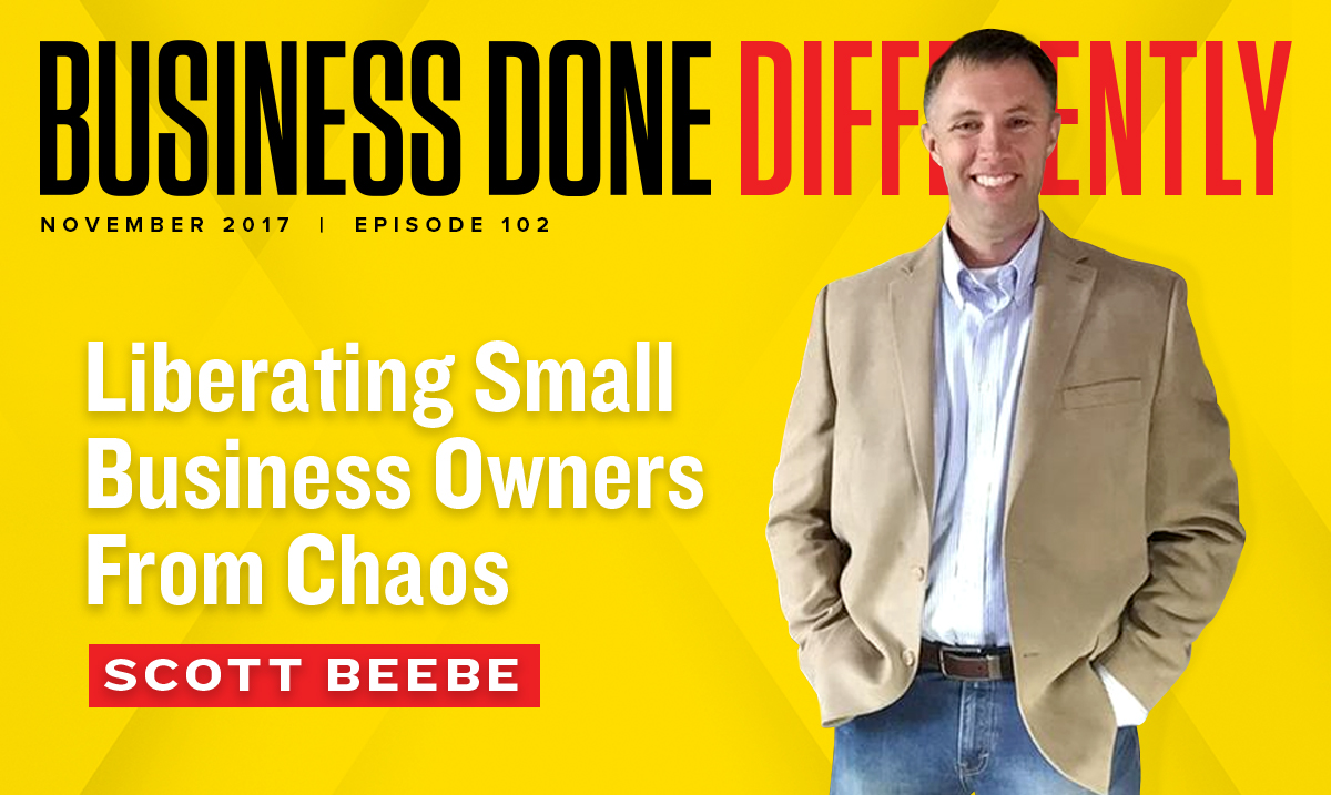 102: Scott Beebe - Liberating Small Business Owners From Chaos