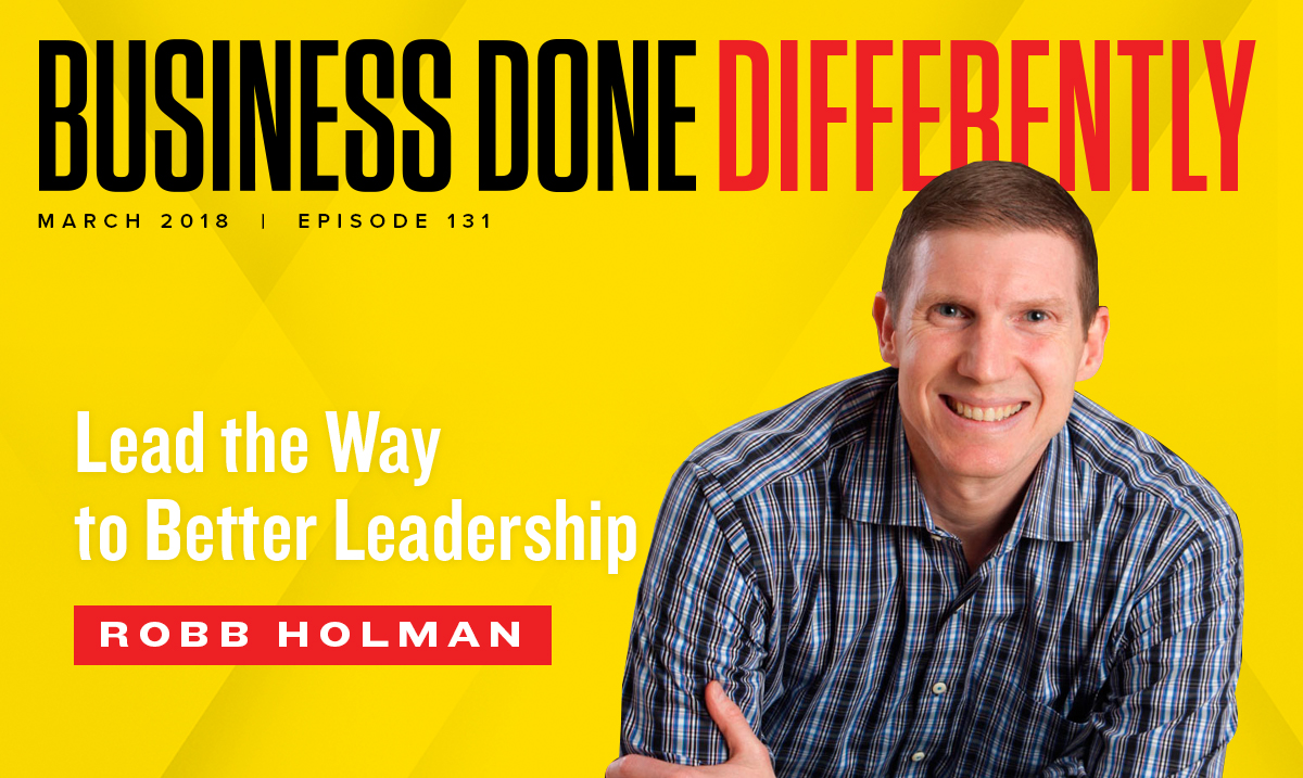 131 : Robb Holman - Lead the Way to Better Leadership