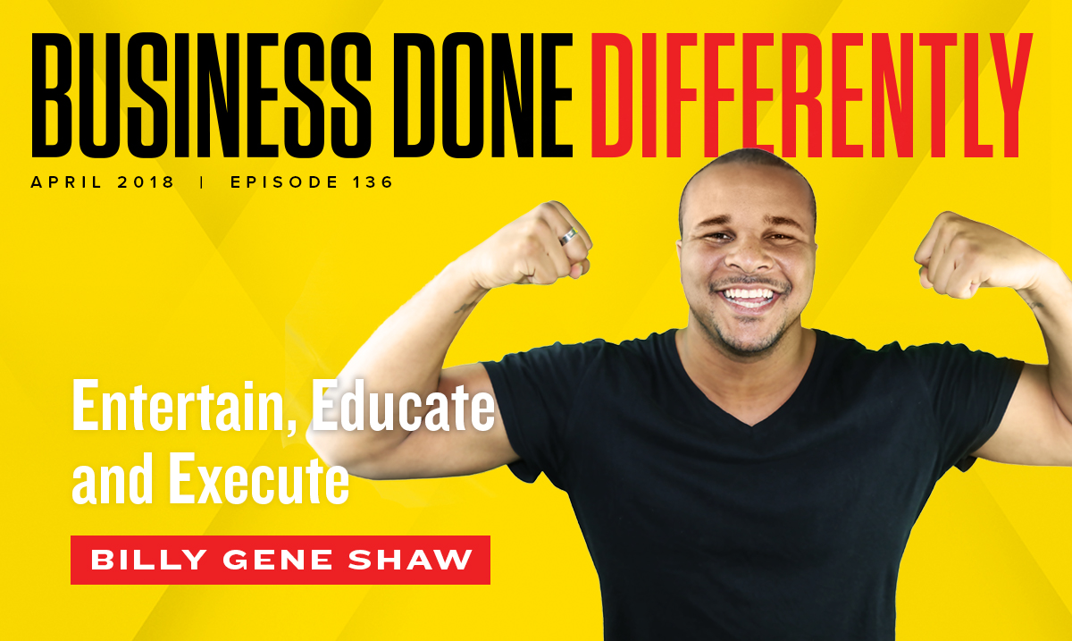 136 : Billy Gene Shaw - Entertain, Educate and Execute