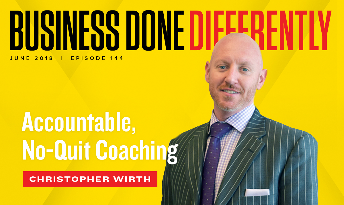 Christopher Wirth - Accountable, No-Quit Coaching | Ep. 144