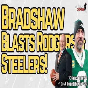 Steelers in SHAMBLES? Bradshaw TORCHES Aaron Rodgers & Team Over Sideshow!