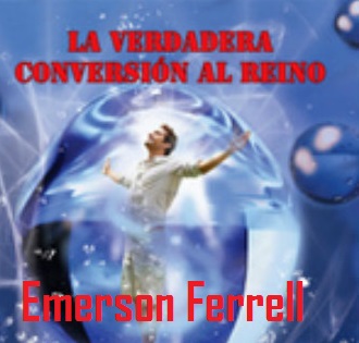 The True Conversion to the Kingdom / La Verdadera Conversion Al Reino por Emerson Ferrell