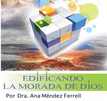 Edificando La Morada De Dios por Ana Méndez Ferrell