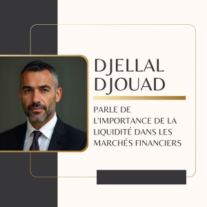 Djellal Djouad Parle de l'Importance de la Liquidité dans les Marchés Financiers