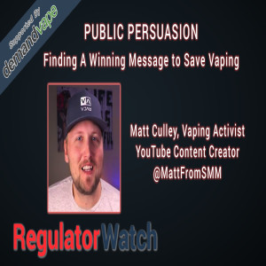 E312 - PUBLIC PERSUASION | FINDING A WINNING MESSAGE TO SAVE VAPING | REGWATCH (LIVE)