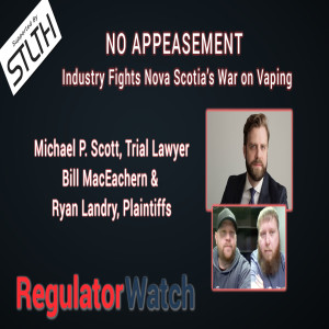 E328 - NO APPEASEMENT | INDUSTRY FIGHTS NOVA SCOTIA’S WAR ON VAPING | REGWATCH (LIVE)