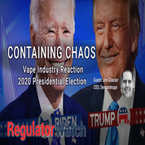 E335 - CONTAINING CHAOS | VAPE INDUSTRY REACTION TO 2020 U.S. PRESIDENTIAL ELECTION | REGWATCH (LIVE)