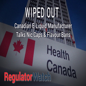 Wiped Out | Canadian E-Liquid Manufacturer Talks Nic Caps & Flavour Bans | RegWatch