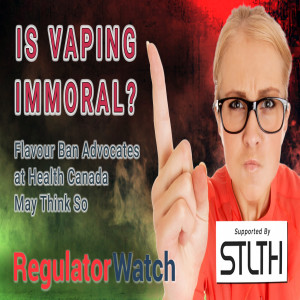 IS VAPING IMMORAL? | Flavour Ban Advocates at Health Canada May Think So | RegWatch