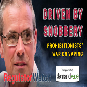 DRIVEN BY SNOBBERY | Prohibitionists’ War on Vaping | RegWatch