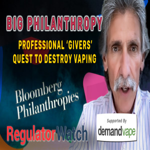 BIG PHILANTHROPY | Professional ‘Givers’ Quest to Destroy Vaping | RegWatch