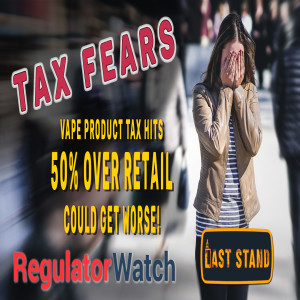 TAX FEARS | Vape Product Tax Hits 50% Over Retail, Could Get Worse | RegWatch