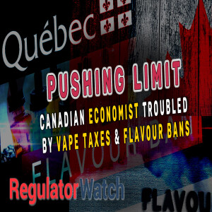 PUSHING LIMIT | Canadian Economist Troubled by Vape Taxes & Flavour Bans | RegWatch