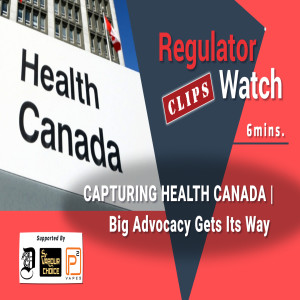 CAPTURING HEALTH CANADA | Big Advocacy Gets Its Way | RegClips (6mins)