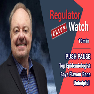 PUSH PAUSE | Top Epidemiologist Says Flavour Bans Unhelpful | RegClips (10mins)