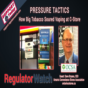 E319 - PRESSURE TACTICS | HOW BIG TOBACCO SOURED VAPING AT C-STORE | REGWATCH (LIVE)