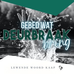 Gebed Wat Deurbraak Bring - JC van Rooyen - 06.08.2023
